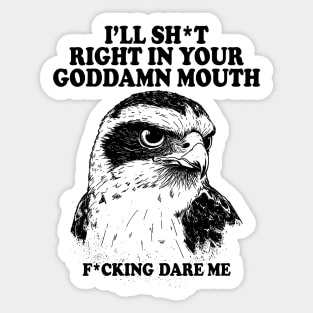 I'll Sht Right In Your Goddamn Mouth Fucking Dare Me Sticker